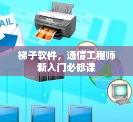 梯子软件,通信工程师新入门必修课 梯子软件,通信工程师新入门必修课