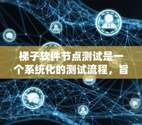 梯子软件节点测试是一个系统化的测试流程,旨在确保软件节点功能正常、性能稳定并符合预期。以下是详细的步骤指南 梯子软件节点测试是一个系统化的测试流程,旨在确保软件节点功能正常、性能稳定并符合预期。以下是详细的步骤指南