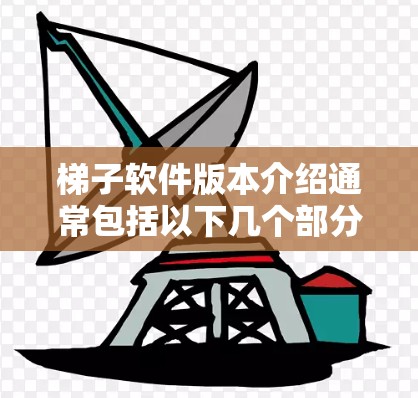梯子软件版本介绍通常包括以下几个部分,帮助用户全面了解其功能、性能和使用情况 梯子软件版本介绍通常包括以下几个部分,帮助用户全面了解其功能、性能和使用情况