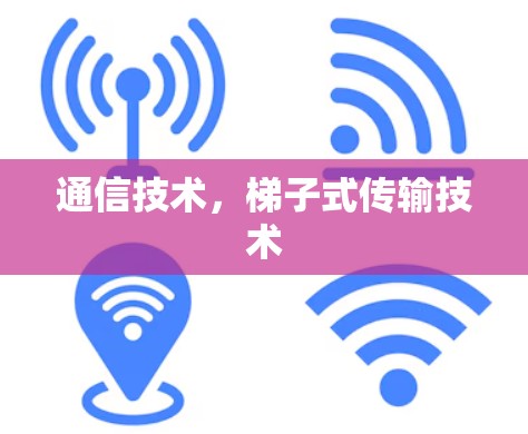通信技术,梯子式传输技术 通信技术,梯子式传输技术