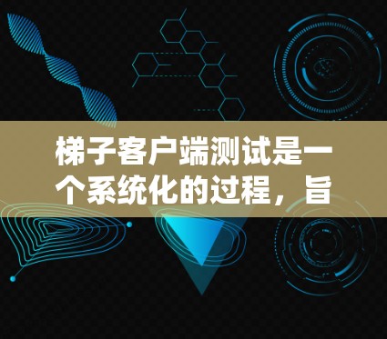 梯子客户端测试是一个系统化的过程,旨在确保其功能、性能和稳定性。以下是详细的梯子客户端测试步骤 梯子客户端测试是一个系统化的过程,旨在确保其功能、性能和稳定性。以下是详细的梯子客户端测试步骤