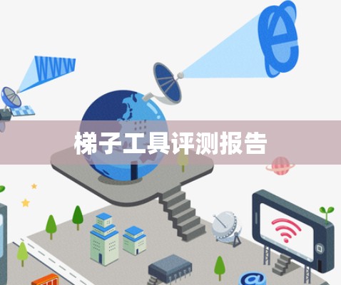 梯子工具评测报告 梯子工具评测报告