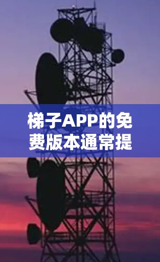 梯子APP的免费版本通常提供了基础的功能,但可能存在一些限制。以下是对梯子APP免费节点的建议 梯子APP的免费版本通常提供了基础的功能,但可能存在一些限制。以下是对梯子APP免费节点的建议