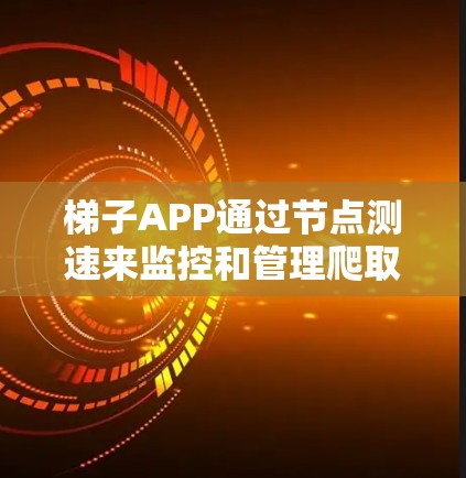 梯子APP通过节点测速来监控和管理爬取的内容,确保数据的可用性和安全性。以下是对梯子APP节点测速的详细指南 梯子APP通过节点测速来监控和管理爬取的内容,确保数据的可用性和安全性。以下是对梯子APP节点测速的详细指南