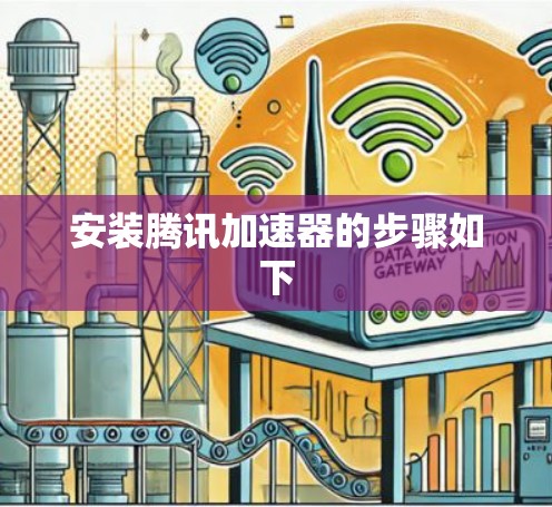 安装腾讯加速器的步骤如下 安装腾讯加速器的步骤如下