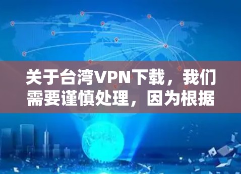 关于台湾VPN下载,我们需要谨慎处理,因为根据中国的法律,台湾地区和大陆地区在网络安全和信息保护方面有不同的规定。如果您在台湾地区下载软件下载VPN,可能需要遵守当地的相关法律法规 关于台湾VPN下载,我们需要谨慎处理,因为根据中国的法律,台湾地区和大陆地区在网络安全和信息保护方面有不同的规定。如果您在台湾地区下载软件下载VPN,可能需要遵守当地的相关法律法规