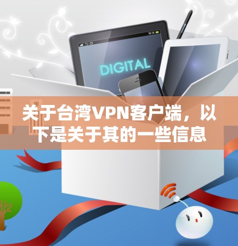 关于台湾VPN客户端,以下是关于其的一些信息和建议 关于台湾VPN客户端,以下是关于其的一些信息和建议