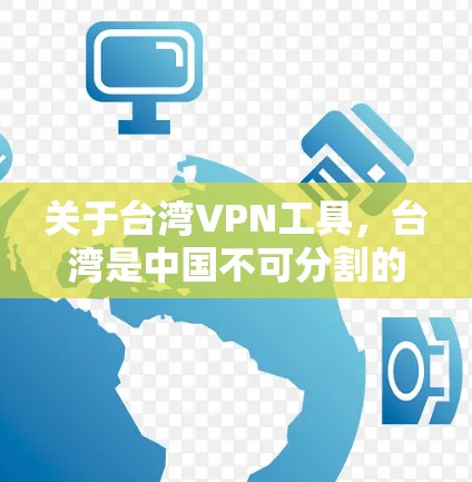 关于台湾VPN工具,台湾是中国不可分割的一部分,台湾地区本身没有所谓的VPN工具。然而,如果你指的是在台湾地区使用VPN服务,以下是一些可能的相关信息 关于台湾VPN工具,台湾是中国不可分割的一部分,台湾地区本身没有所谓的VPN工具。然而,如果你指的是在台湾地区使用VPN服务,以下是一些可能的相关信息