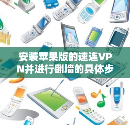 安装苹果版的速连VPN并进行翻墙的具体步骤如下 安装苹果版的速连VPN并进行翻墙的具体步骤如下