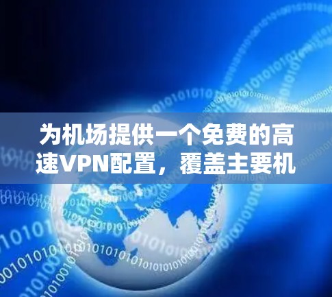 为机场提供一个免费的高速VPN配置,覆盖主要机场,步骤如下 为机场提供一个免费的高速VPN配置,覆盖主要机场,步骤如下