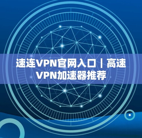 速连VPN官网入口|高速VPN加速器推荐 速连VPN官网入口|高速VPN加速器推荐
