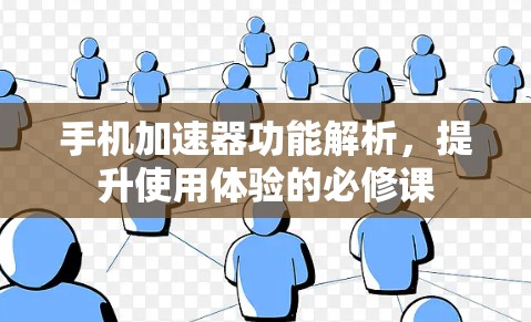 手机加速器功能解析，提升使用体验的必修课