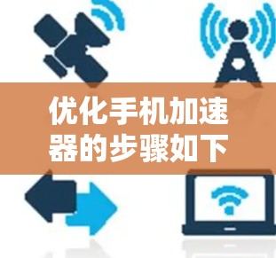优化手机加速器的步骤如下 优化手机加速器的步骤如下