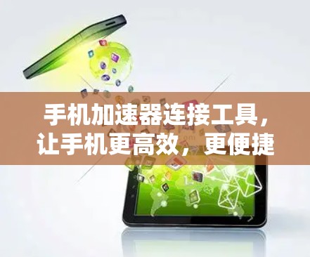 手机加速器连接工具,让手机更高效,更便捷 手机加速器连接工具,让手机更高效,更便捷