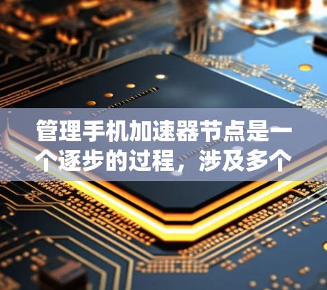 管理手机加速器节点是一个逐步的过程,涉及多个步骤和设置。以下是一个清晰的指南,帮助您系统地管理加速器节点 管理手机加速器节点是一个逐步的过程,涉及多个步骤和设置。以下是一个清晰的指南,帮助您系统地管理加速器节点