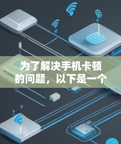 为了解决手机卡顿的问题,以下是一个详细的步骤指南 为了解决手机卡顿的问题,以下是一个详细的步骤指南