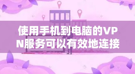 使用手机到电脑的VPN服务可以有效地连接到远程服务器,方便观看在线内容。以下是详细的步骤指南 使用手机到电脑的VPN服务可以有效地连接到远程服务器,方便观看在线内容。以下是详细的步骤指南