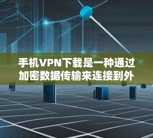 手机VPN下载是一种通过加密数据传输来连接到外部网络的工具,旨在提供安全的在线访问。以下是一些步骤和方法 手机VPN下载是一种通过加密数据传输来连接到外部网络的工具,旨在提供安全的在线访问。以下是一些步骤和方法