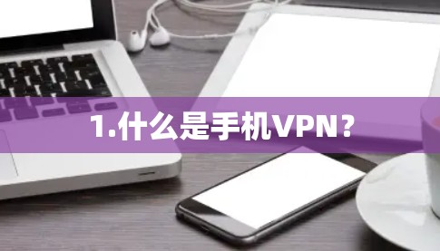 1.什么是手机VPN? 1.什么是手机VPN?