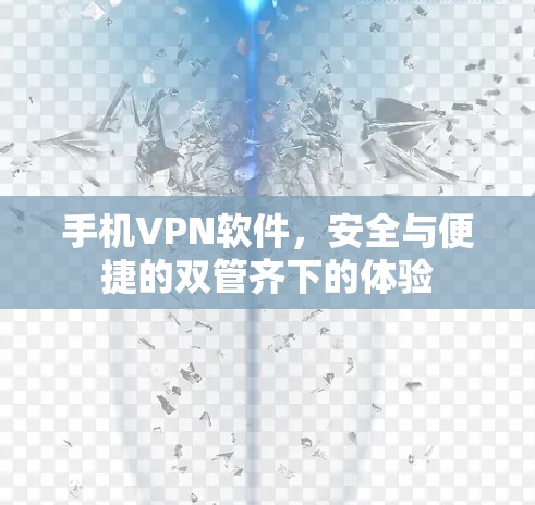 手机VPN软件,安全与便捷的双管齐下的体验 手机VPN软件,安全与便捷的双管齐下的体验