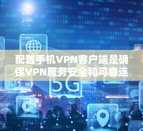 配置手机VPN客户端是确保VPN服务安全和可靠连接的重要步骤。以下是一些常用配置方法,适用于大多数用户 配置手机VPN客户端是确保VPN服务安全和可靠连接的重要步骤。以下是一些常用配置方法,适用于大多数用户
