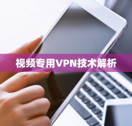 视频专用VPN技术解析 视频专用VPN技术解析