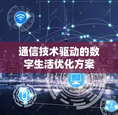 通信技术驱动的数字生活优化方案