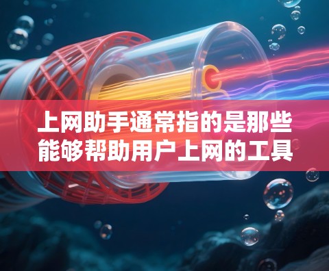 上网助手通常指的是那些能够帮助用户上网的工具或服务。这些工具可以帮助用户查找、下载、访问和管理互联网资源。常见的上网助手包括