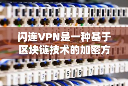 闪连VPN是一种基于区块链技术的加密方式,通常与传统的VPN服务不同。用户提到的闪连VPN连接速度可能是指高速度的VPN连接。以下是一些可能的解释和解决方案 闪连VPN是一种基于区块链技术的加密方式,通常与传统的VPN服务不同。用户提到的闪连VPN连接速度可能是指高速度的VPN连接。以下是一些可能的解释和解决方案