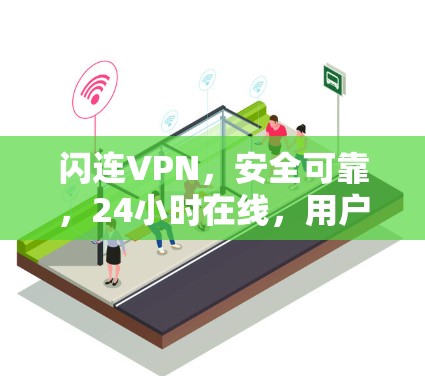 闪连VPN,安全可靠,24小时在线,用户体验更安心