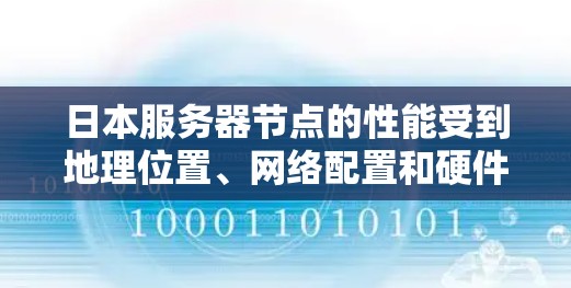 日本服务器节点的性能受到地理位置、网络配置和硬件性能的影响。以下是详细的分析