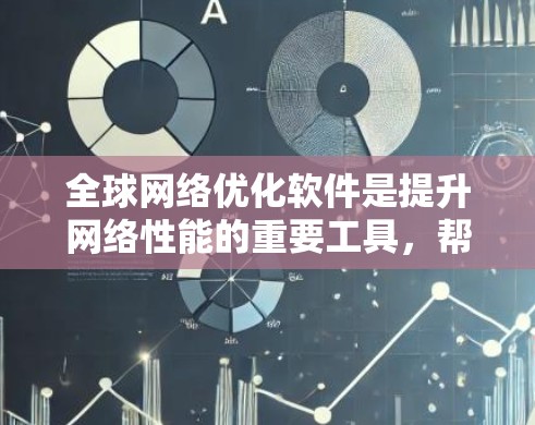 全球网络优化软件是提升网络性能的重要工具,帮助用户管理网络资源、优化连接并确保高效的数据传输。以下是几个常见的全球网络优化软件及其特点 全球网络优化软件是提升网络性能的重要工具,帮助用户管理网络资源、优化连接并确保高效的数据传输。以下是几个常见的全球网络优化软件及其特点