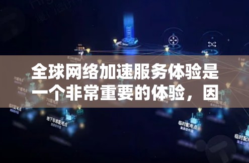 全球网络加速服务体验是一个非常重要的体验,因为它直接影响到用户的上网速度和效率。以下是一些全球网络加速服务的常见特点及其体验 全球网络加速服务体验是一个非常重要的体验,因为它直接影响到用户的上网速度和效率。以下是一些全球网络加速服务的常见特点及其体验