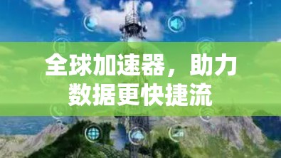 全球加速器,助力数据更快捷流 全球加速器,助力数据更快捷流