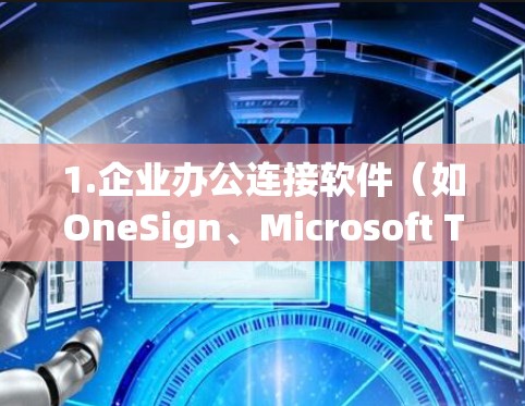 1.企业办公连接软件（如OneSign、Microsoft Teams等）