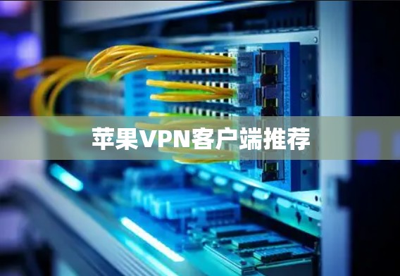 苹果VPN客户端推荐 苹果VPN客户端推荐