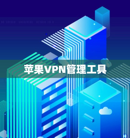 苹果VPN管理工具 苹果VPN管理工具