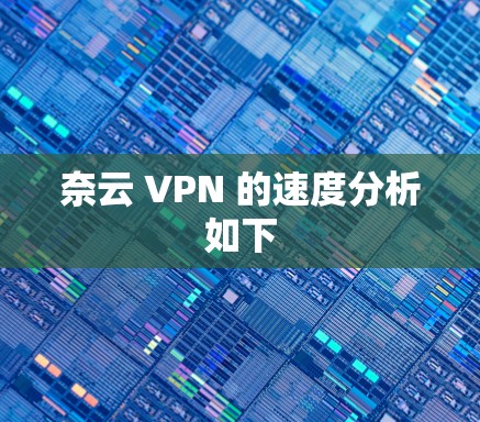 奈云 VPN 的速度分析如下 奈云 VPN 的速度分析如下