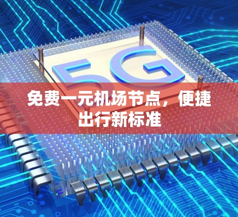 免费一元机场节点,便捷出行新标准 免费一元机场节点,便捷出行新标准