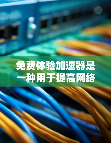 免费体验加速器是一种用于提高网络速度和处理加载速度的工具。它通常通过调整浏览器的设置、加速软件或使用特定的网络基础设施来实现。以下是一些常见的免费体验加速器及其使用方法 免费体验加速器是一种用于提高网络速度和处理加载速度的工具。它通常通过调整浏览器的设置、加速软件或使用特定的网络基础设施来实现。以下是一些常见的免费体验加速器及其使用方法