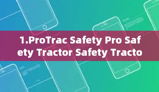 1.ProTrac Safety Pro Safety Tractor Safety Tractor Safety Pro Safety 1.ProTrac Safety Pro Safety Tractor Safety Tractor Safety Pro Safety