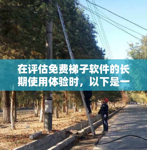 在评估免费梯子软件的长期使用体验时,以下是一个有条理的总结和建议 在评估免费梯子软件的长期使用体验时,以下是一个有条理的总结和建议