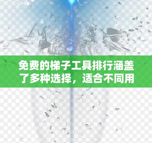 免费的梯子工具排行涵盖了多种选择，适合不同用户的需求。以下是一些推荐