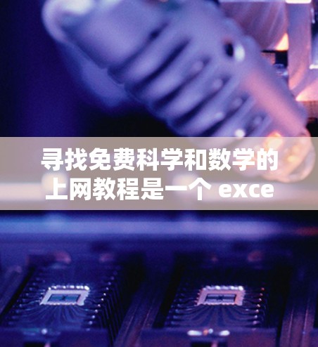 寻找免费科学和数学的上网教程是一个 excellent 的机会,尤其是在没有付费课程的情况下。以下是一些推荐的网站和资源,帮助你学习和掌握科学和数学知识 寻找免费科学和数学的上网教程是一个 excellent 的机会,尤其是在没有付费课程的情况下。以下是一些推荐的网站和资源,帮助你学习和掌握科学和数学知识