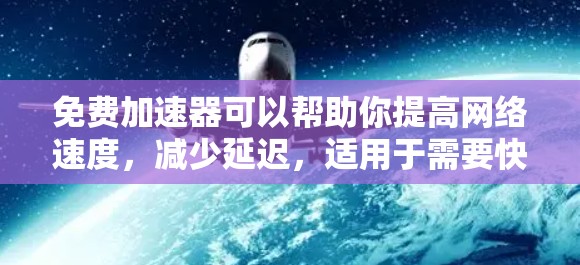 免费加速器可以帮助你提高网络速度,减少延迟,适用于需要快速访问网站、下载大文件或解锁受限访问的内容。以下是一些热门的免费加速器推荐 免费加速器可以帮助你提高网络速度,减少延迟,适用于需要快速访问网站、下载大文件或解锁受限访问的内容。以下是一些热门的免费加速器推荐