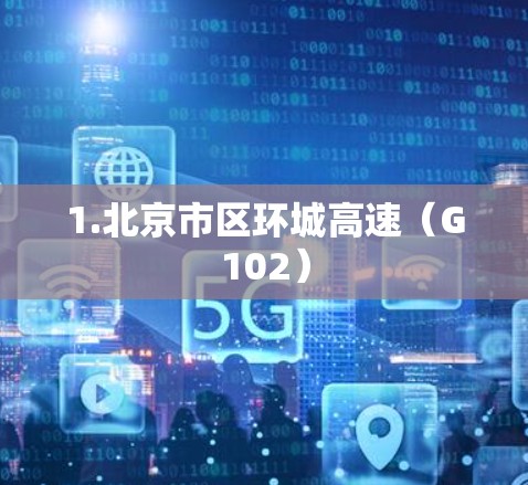 1.北京市区环城高速（G102）