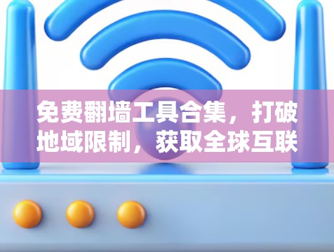 免费翻墙工具合集，打破地域限制，获取全球互联网资源