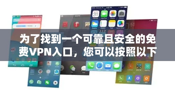 为了找到一个可靠且安全的免费VPN入口，您可以按照以下步骤进行