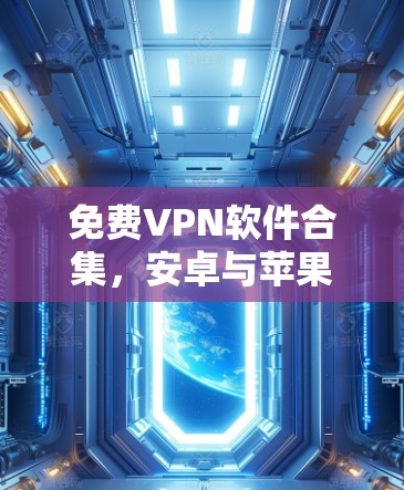 免费VPN软件合集，安卓与苹果下载指南