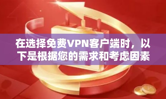 在选择免费VPN客户端时，以下是根据您的需求和考虑因素整理的步骤和建议